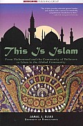 This Is Islam: From Muhammad and the Community of Believers to Islam in the Global Community