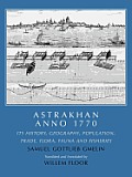 Astrakhan Anno 1770: Its History, Geography, Population, Trade, Flora, Fauna and Fisheries