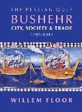 The Persian Gulf: Bushehr: City, Society & Trade, 1797-1947