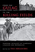 From the Gulag to the Killing Fields Personal Accounts of Political Violence & Repression in Communist States