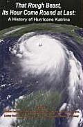 That Rough Beast, Its Hour Come Round at Last: A History of Hurricane Katrina