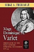 Msgr. Dominique M. Varlet: Originator of the Old Catholic Episcopal Succession 1678-1742