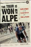Tour Is Won on the Alpe Alpe DHuez & the Classic Battles of the Tour de France