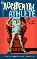 Accidental Athlete A Funny Thing Happened on the Way to Middle Age