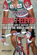 Team 7 Eleven How an Unsung Band of American Cyclists Took on the World & Won