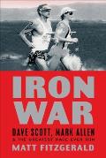Iron War Dave Scott Mark Allen & the Greatest Race Ever Run