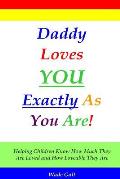 Daddy Loves You Exactly As You Are!: Helping Children Know How Much They Are Loved and How Loveable They Are
