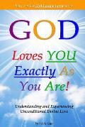 God Loves You Exactly As You Are!: Understanding & Experiencing Unconditional Divine Love