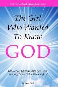 The Girl Who Wanted to Know God: The Story of One Girl Who Went From Knowing About God to Knowing God