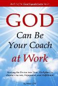 GOD Can Be Your Coach at Work: Inviting the Divine into Your Workplace to Produce Success, Enjoyment, and Fulfillment