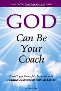 God Can Be Your Coach: Creating a Powerful, Personal and Practical Relationship with the Divine