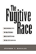 The Fugitive Race: Minority Writers Resisting Whiteness