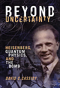 Beyond Uncertainty Heisenberg Quantum Physics & the Bomb