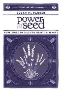 Power of the Seed Your Guide to Oils for Health & Beauty