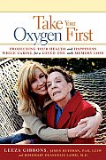Take Your Oxygen First Protecting Your Health & Happiness While Caring for a Loved One with Memory Loss