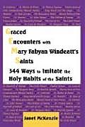 Graced Encounters with Mary Fabyan Windeatt's Saints: 344 Ways to Imitate the Holy Habits of the Saints