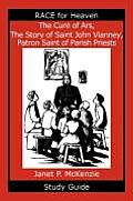 The Cur of Ars, the Story of Saint John Vianney, Patron Saint of Parish Priests Study Guide