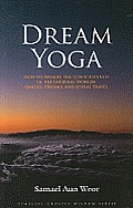 Dream Yoga: How to Awaken the Consciousness in the Internal Worlds: Gnosis, Dreams, and Astral Travel