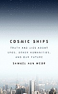 Cosmic Ships Truth & Lies About UFOs Other Humanities & Our Future