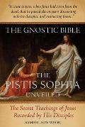 The Gnostic Bible: The Pistis Sophia Unveiled