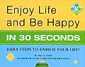 Enjoy Life & Be Happy in 30 Seconds: Daily Steps to Enrich Your Life!