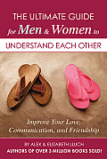 The Ultimate Guide for Men & Women to Understand Each Other: Improve Your Love, Communication, and Friendship