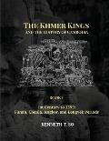 The Khmer Kings and the History of Cambodia: BOOK I - 1st Century to 1595: Funan, Chenla, Angkor and Longvek Periods