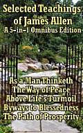 Selected Teachings of James Allen: As a Man Thinketh, the Way of Peace, Above Life's Turmoil, Byways to Blessedness, and the Path of Prosperity.