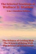 The Selected Teachings of Wallace D. Wattles: The Science of Getting Rich, the Science of Being Well, the Science of Being Great