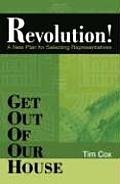 Get Out of Our House Revolution A New Plan for Selecting Representatives