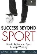 Success Beyond Sport: How to retire from sport and still keep winning