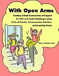 With Open Arms - Creating School Communities of Support for Kids with Social Challenges Using Circle of Friends, Extracurricular Activities, and Learn