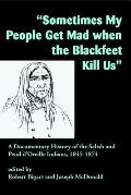 Sometimes My People Get Mad When the Blackfeet Kill Us: A Documentary History of the Salish and Pend d'Oreille Indians, 1845-1874
