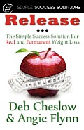 Release: The Simple Success Solution for Real and Permanent Weight Loss