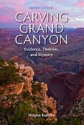 Carving Grand Canyon Evidence Theories & Mystery Second Edition