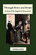 Through Stress and Strain: A Story of the Huguenot Persecution