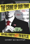 Crime of Our Time Why Wall Street Is Not Too Big to Jail