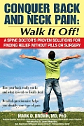 Conquer Back & Neck Pain Walk It Off A Spine Doctors Proven Solutions for Finding Relief Without Pills or Surgery