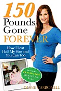 150 Pounds Gone Forever: How I Lost Half My Size and You Can Too