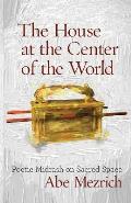 The House at the Center of the World: Poetic Midrash on Sacred Space