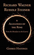 Richard Wagner, Rudolf Steiner & Allegories of the Ring: From the Mundane to the Esoteric