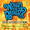 Would You Rather...? Extra Extremely Extreme Edition: More Than 1,200 Positively Preposterous Questions to Ponder