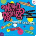 Would You Rather?... Super Secrets!