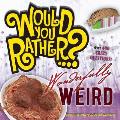 Would You Rather...? Wonderfully Weird: Over 300 Crazy Questions!