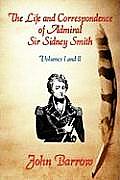The Life and Correspondence of Admiral Sir William Sidney Smith: Vol. I and II