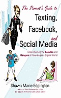 Parents Guide to Texting Facebook & Social Media Understanding the Benefits & Dangers of Parenting in a Digital World