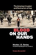 Blood on Our Hands The American Invasion & Destruction of Iraq
