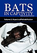 Bats in Captivity - Volume 2: Aspects of Rehabilitation