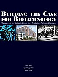 Building the Case for Biotechnology: Management Case Studies in Science, Laws, Regulations, Politics, and Business
