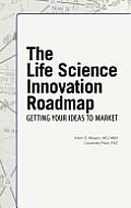 The Life Science Innovation Roadmap: Bioscience Innovation Assessment, Planning, Strategy, Execution, and Implementation
